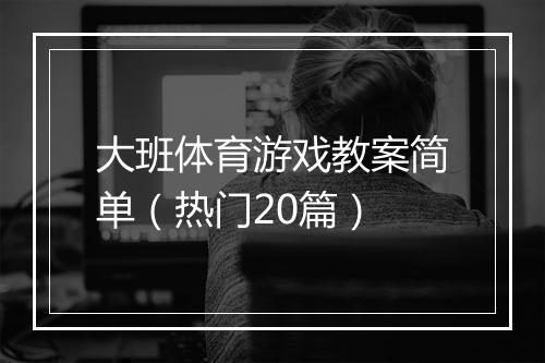 大班体育游戏教案简单（热门20篇）
