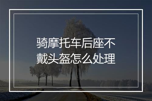 骑摩托车后座不戴头盔怎么处理
