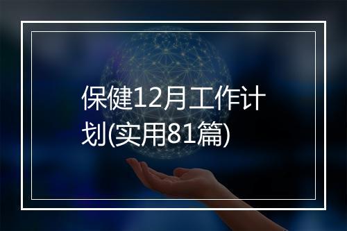 保健12月工作计划(实用81篇)