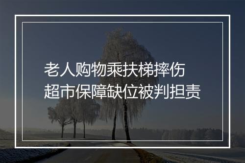 老人购物乘扶梯摔伤 超市保障缺位被判担责