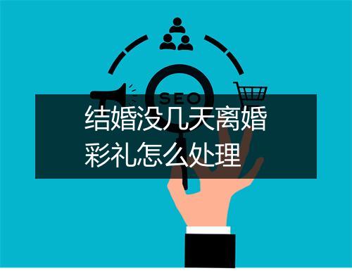 结婚没几天离婚彩礼怎么处理