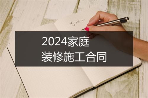 2024家庭装修施工合同
