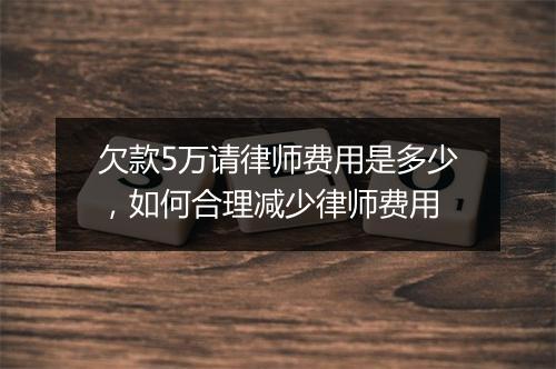 欠款5万请律师费用是多少，如何合理减少律师费用