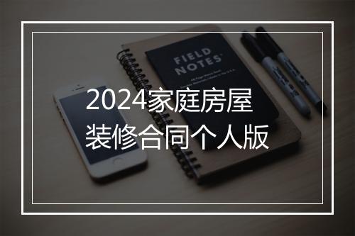 2024家庭房屋装修合同个人版