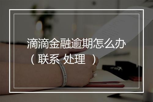 滴滴金融逾期怎么办（联系 处理 ）
