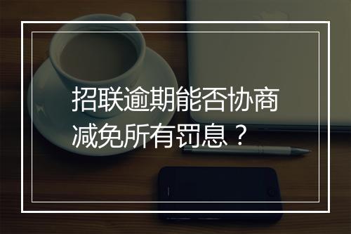 招联逾期能否协商减免所有罚息？