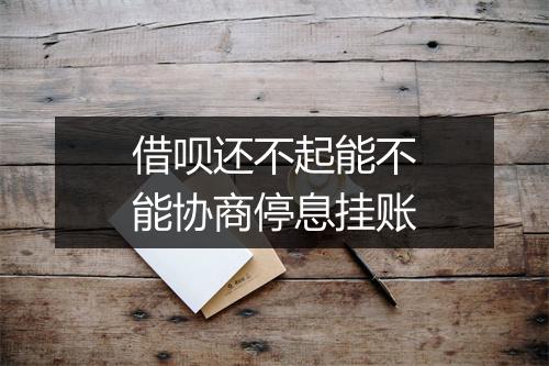 借呗还不起能不能协商停息挂账