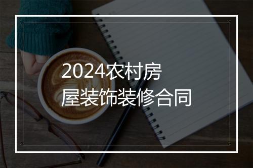2024农村房屋装饰装修合同