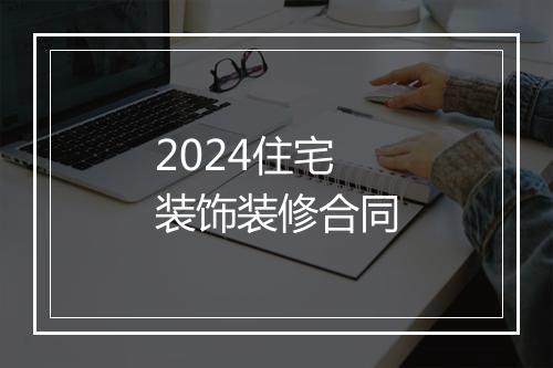 2024住宅装饰装修合同