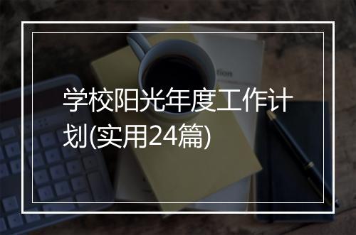 学校阳光年度工作计划(实用24篇)