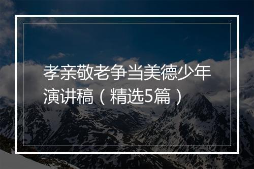 孝亲敬老争当美德少年演讲稿（精选5篇）