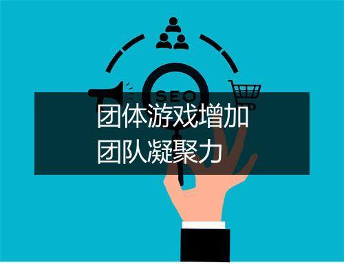 团体游戏增加团队凝聚力