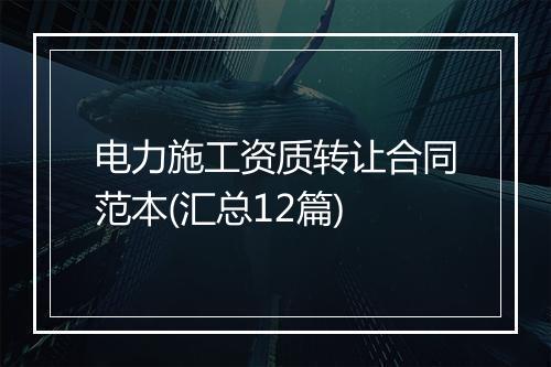 电力施工资质转让合同范本(汇总12篇)