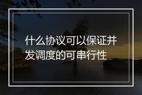 什么协议可以保证并发调度的可串行性