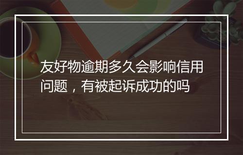 友好物逾期多久会影响信用问题，有被起诉成功的吗