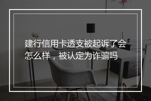 建行信用卡透支被起诉了会怎么样，被认定为诈骗吗