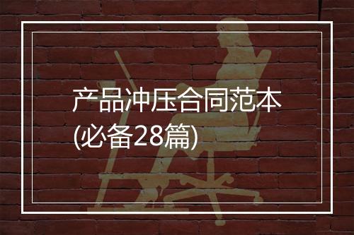 产品冲压合同范本(必备28篇)