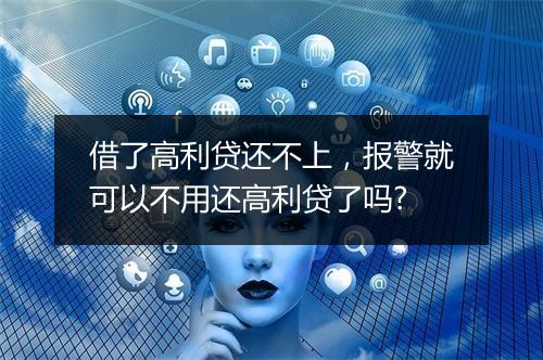 借了高利贷还不上，报警就可以不用还高利贷了吗?