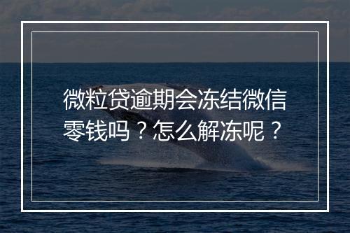 微粒贷逾期会冻结微信零钱吗？怎么解冻呢？