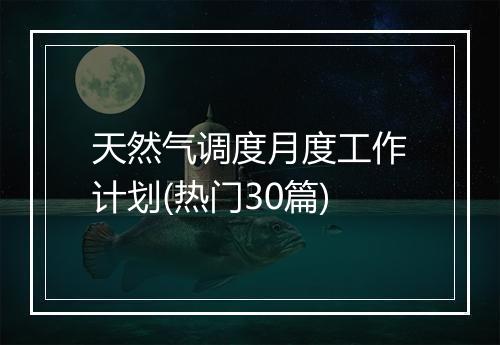 天然气调度月度工作计划(热门30篇)