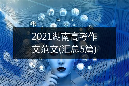 2021湖南高考作文范文(汇总5篇)