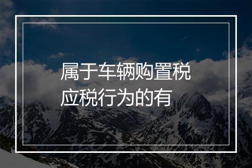 属于车辆购置税应税行为的有