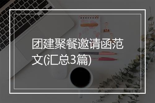 团建聚餐邀请函范文(汇总3篇)