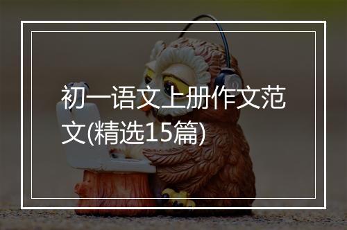 初一语文上册作文范文(精选15篇)