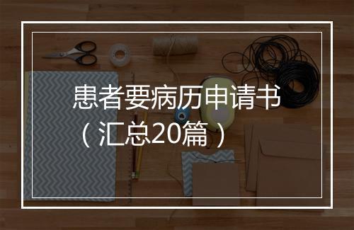 患者要病历申请书（汇总20篇）