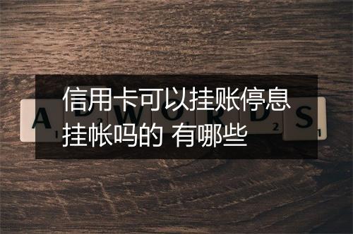 信用卡可以挂账停息挂帐吗的 有哪些