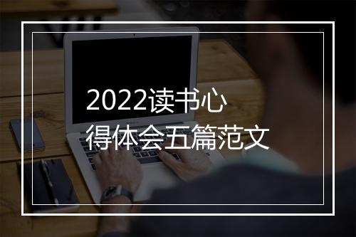2022读书心得体会五篇范文