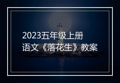 2023五年级上册语文《落花生》教案