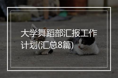 大学舞蹈部汇报工作计划(汇总8篇)