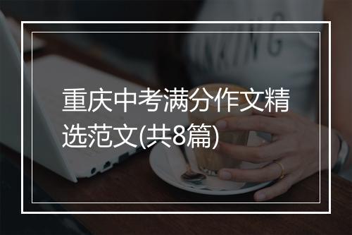 重庆中考满分作文精选范文(共8篇)