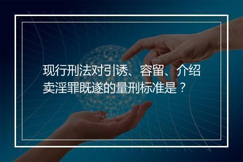 现行刑法对引诱、容留、介绍卖淫罪既遂的量刑标准是？