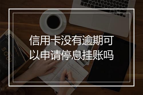 信用卡没有逾期可以申请停息挂账吗