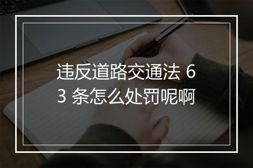违反道路交通法 63 条怎么处罚呢啊