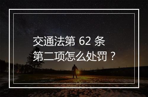 交通法第 62 条第二项怎么处罚？