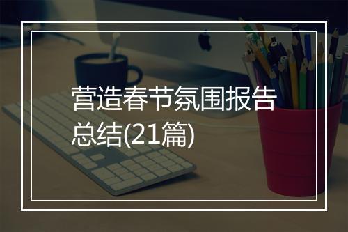 营造春节氛围报告总结(21篇)