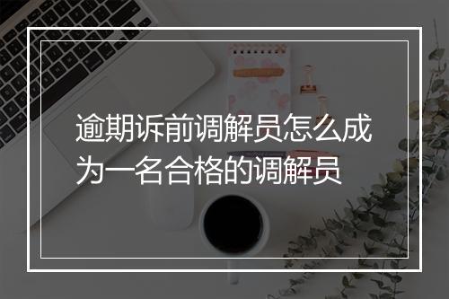 逾期诉前调解员怎么成为一名合格的调解员