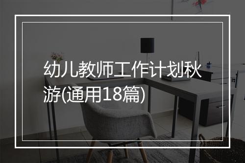 幼儿教师工作计划秋游(通用18篇)