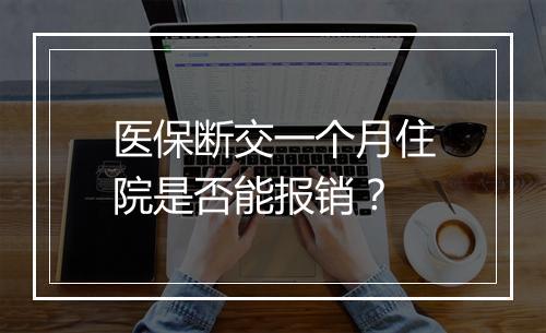 医保断交一个月住院是否能报销？