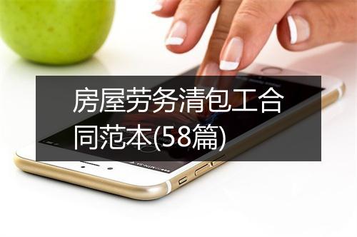 房屋劳务清包工合同范本(58篇)