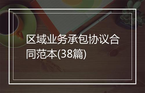区域业务承包协议合同范本(38篇)