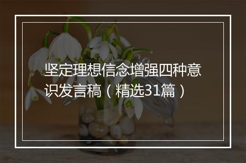 坚定理想信念增强四种意识发言稿（精选31篇）
