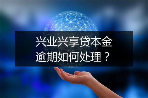 兴业兴享贷本金逾期如何处理？