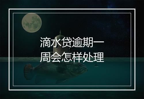 滴水贷逾期一周会怎样处理