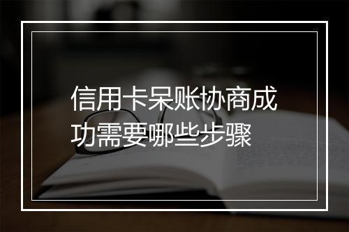 信用卡呆账协商成功需要哪些步骤