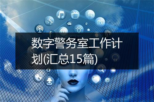 数字警务室工作计划(汇总15篇)