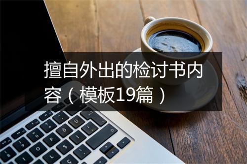 擅自外出的检讨书内容（模板19篇）